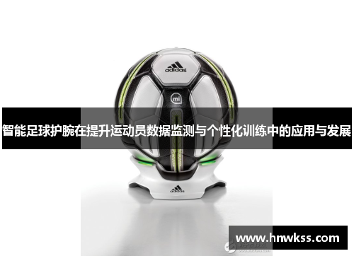 智能足球护腕在提升运动员数据监测与个性化训练中的应用与发展