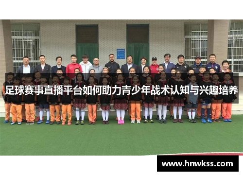足球赛事直播平台如何助力青少年战术认知与兴趣培养
